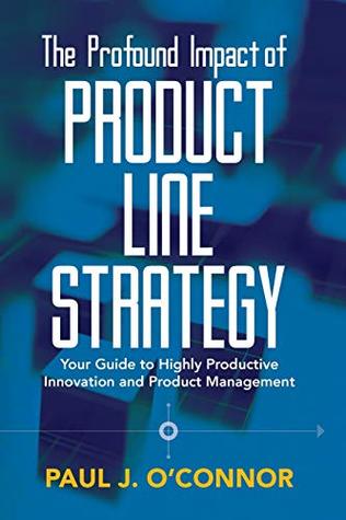 [2bd29] %R.e.a.d% The Profound Impact of Product Line Strategy: Your Guide to Highly Productive Innovation and Product Management - Paul James O'Connor %ePub!