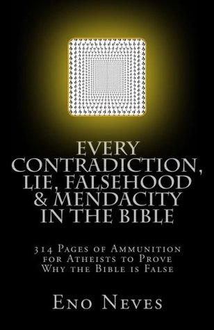 [70d28] ~R.e.a.d! Every Contradiction, Lie, Falsehood & Mendacity in the Bible: 314 Pages of Ammunition for Atheists to Prove Why the Bible is False - Eno Neves #P.D.F^