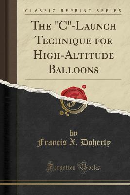 [80aaf] #R.e.a.d! !O.n.l.i.n.e^ The c-Launch Technique for High-Altitude Balloons (Classic Reprint) - Francis X Doherty ~P.D.F*