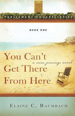[c8f71] #Full# !Download* You Can't Get There from Here: A Sara Jennings Novel - Elaine C Baumbach *e.P.u.b*