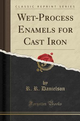[9424b] ~Read@ Wet-Process Enamels for Cast Iron (Classic Reprint) - R R Danielson #e.P.u.b%