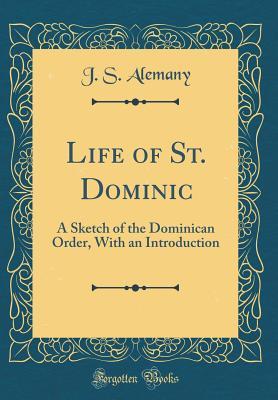 [76cea] %R.e.a.d! Life of St. Dominic: A Sketch of the Dominican Order, with an Introduction (Classic Reprint) - J S Alemany ~ePub^