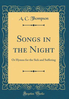 [fe42e] ^Read% !Online@ Songs in the Night: Or Hymns for the Sick and Suffering (Classic Reprint) - A C Thompson ~PDF!