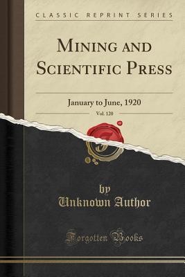 [aab85] %R.e.a.d* Mining and Scientific Press, Vol. 120: January to June, 1920 (Classic Reprint) - Unknown #P.D.F~