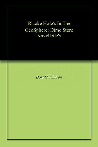 [a4f49] *F.u.l.l.@ ^D.o.w.n.l.o.a.d# Blacke Hole's In The GeoSphere: Dime Store Novellette's - Donald Bruce Johnson *PDF#