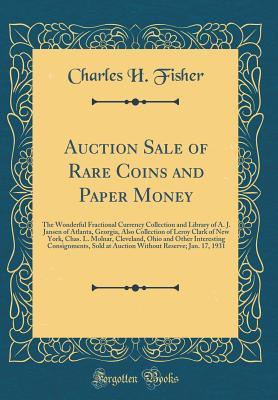 [57d4f] ^R.e.a.d# %O.n.l.i.n.e! Auction Sale of Rare Coins and Paper Money: The Wonderful Fractional Currency Collection and Library of A. J. Jansen of Atlanta, Georgia, Also Collection of Leroy Clark of New York, Chas. L. Molnar, Cleveland, Ohio and Other Interesting Consignments, Sold - Charles H Fisher ^PDF@