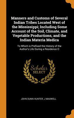 6b5f3] *D.o.w.n.l.o.a.d# Manners and Customs of Several Indian Tribes Located West of the Mississippi; Including Some Account of the Soil, Climate, and Vegetable Productions, and the Indian Materia Medica: To Which Is Prefixed the History of the Author's Life During a Residence O - John Dunn Hunter !PDF@