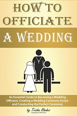 [172ab] ~Full^ *Download@ Officiating a Wedding: An Essential Guide to Becoming a Wedding Officiant, Creating a Wedding Ceremony Script, and Conducting the Perfect Ceremony ( How to Officiate a Wedding ) - Trisha Rhodes %PDF~
