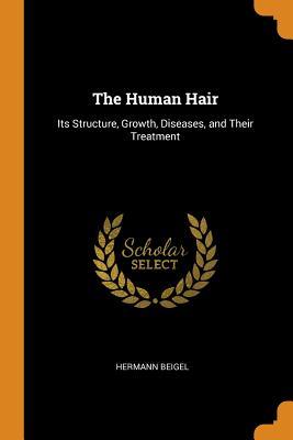 [bf31a] !R.e.a.d% ^O.n.l.i.n.e* The Human Hair: Its Structure, Growth, Diseases, and Their Treatment - Hermann Beigel !e.P.u.b%