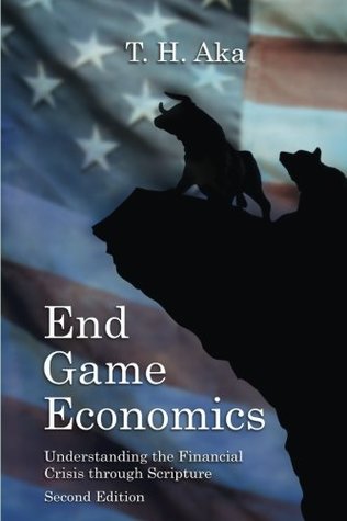 [5c1a4] ~R.e.a.d* %O.n.l.i.n.e* End Game Economics: Understanding the Financial Crisis through Scripture - T H Aka #ePub^