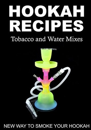 [42729] @R.e.a.d% HOOKAH RECIPES. Tobacco and Water Mixes. New Way to smoke Your Hookah. - Diana April *e.P.u.b*