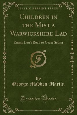 [b1290] ^Read# !Online# Children in the Mist a Warwickshire Lad: Emmy Lou's Road to Grace Selina (Classic Reprint) - George Madden Martin ^e.P.u.b~