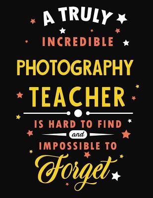 [3b9d0] %Read% ^Online* A Truly Incredible Photography Teacher Is Hard to Find and Impossible to Forget: Blank Line Teacher Appreciation Notebook (8.5 X 11 - 110 Pages) - B Z Profess @e.P.u.b*