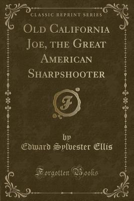 [ec9e1] @F.u.l.l.^ *D.o.w.n.l.o.a.d~ Old California Joe, the Great American Sharpshooter (Classic Reprint) - Edward S. Ellis #e.P.u.b!