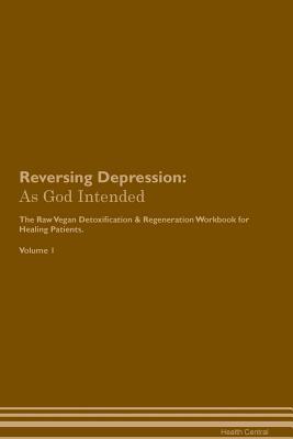f0578] @D.o.w.n.l.o.a.d^ Reversing Depression: As God Intended The Raw Vegan Plant-Based Detoxification & Regeneration Workbook for Healing Patients. Volume 1 - Health Central @PDF#