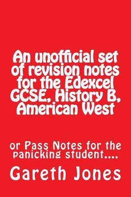 [b1b47] #F.u.l.l.^ @D.o.w.n.l.o.a.d@ An Unofficial Set of Revision Notes for the Edexcel Gcse, History B, American West: Or Pass Notes for the Panicking Student. - MR Gareth Jones @P.D.F@