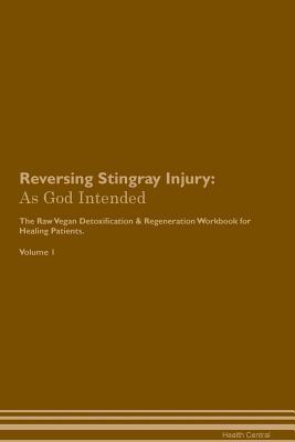 b09a9] *D.o.w.n.l.o.a.d# Reversing Stingray Injury: As God Intended The Raw Vegan Plant-Based Detoxification & Regeneration Workbook for Healing Patients. Volume 1 - Health Central !PDF*