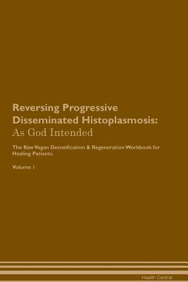 c961a] ~D.o.w.n.l.o.a.d% Reversing Progressive Disseminated Histoplasmosis: As God Intended The Raw Vegan Plant-Based Detoxification & Regeneration Workbook for Healing Patients. Volume 1 - Health Central !ePub@