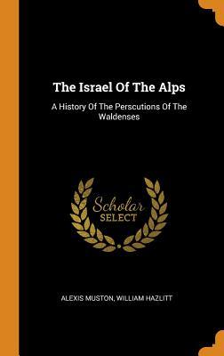 [7dec1] %R.e.a.d* The Israel of the Alps: A History of the Perscutions of the Waldenses - Alexis Muston @ePub*