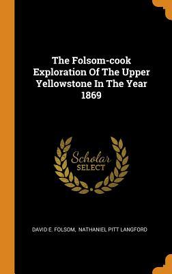 [56715] !F.u.l.l.% %D.o.w.n.l.o.a.d! The Folsom-Cook Exploration of the Upper Yellowstone in the Year 1869 - David E Folsom %e.P.u.b@