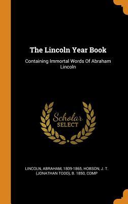 30b74] *D.o.w.n.l.o.a.d@ The Lincoln Year Book: Containing Immortal Words of Abraham Lincoln - Abraham Lincoln ^PDF~