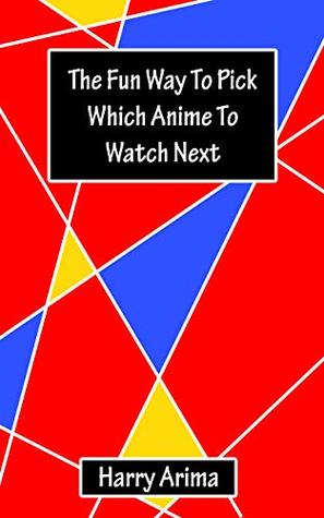 [206c2] @Full! %Download^ The Fun Way To Pick Which Anime To Watch Next - Harry Arima @P.D.F!