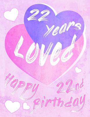 [5c754] *Read! !Online! Happy 22nd Birthday: 22 Years Loved, Say Happy Birthday and Show Your Love All in One Sweet Birthday Book to Use as a Journal or Notebook. Better Than a Birthday Card! -  ~e.P.u.b@