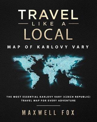 [2abaf] !Download~ Travel Like a Local - Map of Karlovy Vary: The Most Essential Karlovy Vary (Czech Repuplic) Travel Map for Every Adventure - Maxwell Fox ~P.D.F#