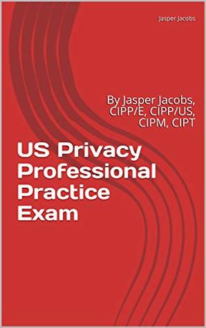 [d7358] ~R.e.a.d* *O.n.l.i.n.e* Full CIPP/US Practice Exam: By Jasper Jacobs, CIPP/US, CIPP/E, CIPM, CIPT (not by IAPP) - Jasper Jacobs !ePub~