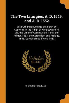 [7c019] !Download* The Two Liturgies, A. D. 1549, and A. D. 1552: With Other Documents Set Forth by Authority in the Reign of King Edward VI, Viz. the Order of Communion, 1548. the Primer, 1553. the Catechism and Articles, 1553. Catechismus Brevis, 1553 - Church of England ~P.D.F!
