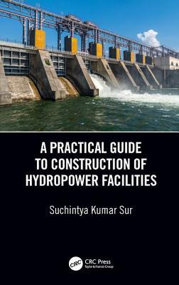 [1c2b9] ^R.e.a.d% A Practical Guide to Construction of Hydropower Facilities - Suchintya Kumar Sur %e.P.u.b~