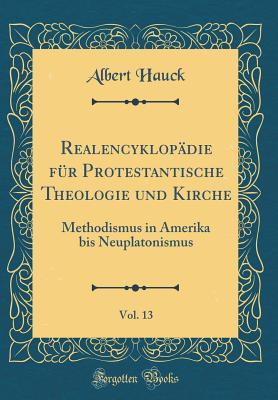 [dc676] #Full@ ^Download% Realencyklop�die F�r Protestantische Theologie Und Kirche, Vol. 13: Methodismus in Amerika Bis Neuplatonismus (Classic Reprint) - Albert Hauck !ePub#