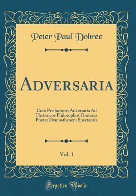 be978] *D.o.w.n.l.o.a.d@ Adversaria, Vol. 1: Cum Pr�fatione; Adversaria Ad Historicos Philosophos Oratores Pr�ter Demosthenem Spectantia (Classic Reprint) - Peter Paul Dobree @P.D.F*