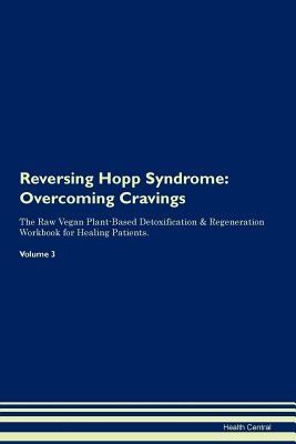 [0c4bb] ^R.e.a.d@ ~O.n.l.i.n.e# Reversing Hopp Syndrome: Overcoming Cravings The Raw Vegan Plant-Based Detoxification & Regeneration Workbook for Healing Patients. Volume 3 - Health Central ^e.P.u.b@