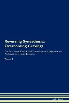 [2f004] *R.e.a.d! ^O.n.l.i.n.e% Reversing Synesthesia: Overcoming Cravings The Raw Vegan Plant-Based Detoxification & Regeneration Workbook for Healing Patients. Volume 3 - Health Central ~e.P.u.b*
