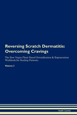 [3ddd2] !F.u.l.l.^ !D.o.w.n.l.o.a.d# Reversing Scratch Dermatitis: Overcoming Cravings The Raw Vegan Plant-Based Detoxification & Regeneration Workbook for Healing Patients. Volume 3 - Health Central #PDF~