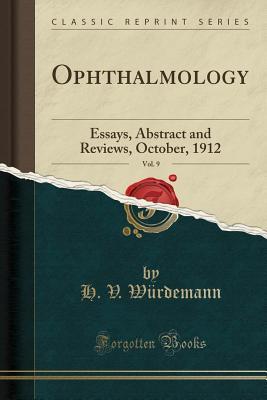 [028c5] #Read# Ophthalmology, Vol. 9: Essays, Abstract and Reviews, October, 1912 (Classic Reprint) - H V Wurdemann ^P.D.F%