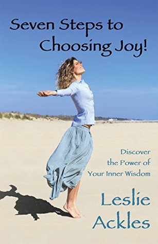 [04f68] ~R.e.a.d# @O.n.l.i.n.e! Seven Steps to Choosing Joy!: Discover the Power of Your Inner Wisdom - Leslie Ackles %e.P.u.b~