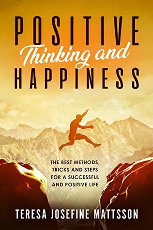 [50234] ~Full~ %Download# POSITIVE THINKING AND HAPPINESS: THE BEST METHODS, TRICKS AND STEPS FOR A SUCCESSFUL AND POSITIVE LIFE - Teresa Josefine Mattsson ~P.D.F~