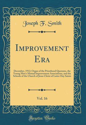 [c4336] %F.u.l.l.^ !D.o.w.n.l.o.a.d# Improvement Era, Vol. 16: December, 1912; Organ of the Priesthood Quorums, the Young Men's Mutual Improvement Associations, and the Schools of the Church of Jesus Christ of Latter Day Saints (Classic Reprint) - Joseph F. Smith !ePub#