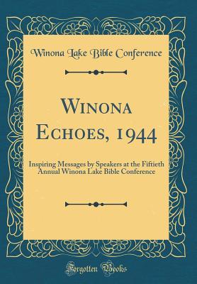 [d72ce] ^R.e.a.d* Winona Echoes, 1944: Inspiring Messages by Speakers at the Fiftieth Annual Winona Lake Bible Conference (Classic Reprint) - Winona Lake Bible Conference #e.P.u.b@
