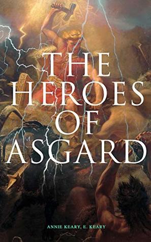 [0b9a9] %Read# The Heroes of Asgard: The Tales of Norse Mythology: The Aesirthe Children of Loki, From Asgard to Utgard, Baldur, Ragnarök, Twilight of the Gods - Annie Keary ^e.P.u.b%