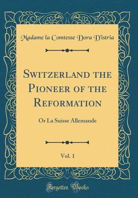 [e955a] #Read# Switzerland the Pioneer of the Reformation, Vol. 1: Or La Suisse Allemande (Classic Reprint) - Madame La Comtesse Dora D'Istria #P.D.F~