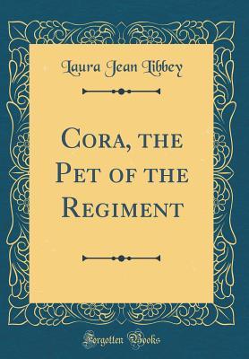 [53d05] #F.u.l.l.^ *D.o.w.n.l.o.a.d! Cora, the Pet of the Regiment (Classic Reprint) - Laura Jean Libbey @e.P.u.b%