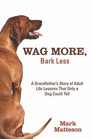 [21cba] !F.u.l.l.! %D.o.w.n.l.o.a.d@ Wag More, Bark Less: A Grandfather's Story of Adult Life Lessons That Only a Dog Could Tell - Mark Matteson ~PDF*