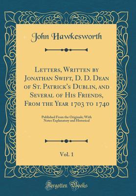 21b1f] %D.o.w.n.l.o.a.d# Letters, Written by Jonathan Swift, D. D. Dean of St. Patrick's Dublin, and Several of His Friends, from the Year 1703 to 1740, Vol. 1: Published from the Originals; With Notes Explanatory and Historical (Classic Reprint) - Jonathan Swift @ePub^