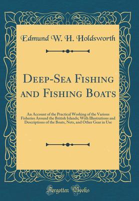 [80f9f] ~Full% !Download^ Deep-Sea Fishing and Fishing Boats: An Account of the Practical Working of the Various Fisheries Around the British Islands; With Illustrations and Descriptions of the Boats, Nets, and Other Gear in Use (Classic Reprint) - Edmund W H Holdsworth @ePub#
