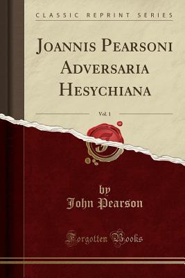 d427b] @D.o.w.n.l.o.a.d! Joannis Pearsoni Adversaria Hesychiana, Vol. 1 (Classic Reprint) - John Pearson #PDF%