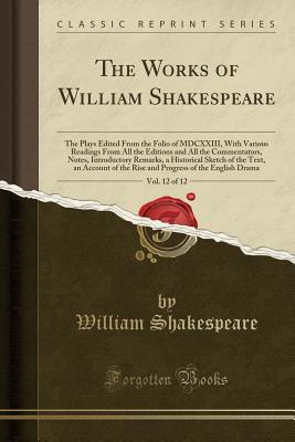 [2f2ae] !Download~ The Works of William Shakespeare, Vol. 12 of 12: The Plays Edited from the Folio of MDCXXIII, with Various Readings from All the Editions and All the Commentators, Notes, Introductory Remarks, a Historical Sketch of the Text, an Account of the Rise and PR - William Shakespeare #P.D.F#