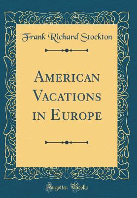 [acc93] !R.e.a.d# American Vacations in Europe (Classic Reprint) - Frank R. Stockton ~PDF*